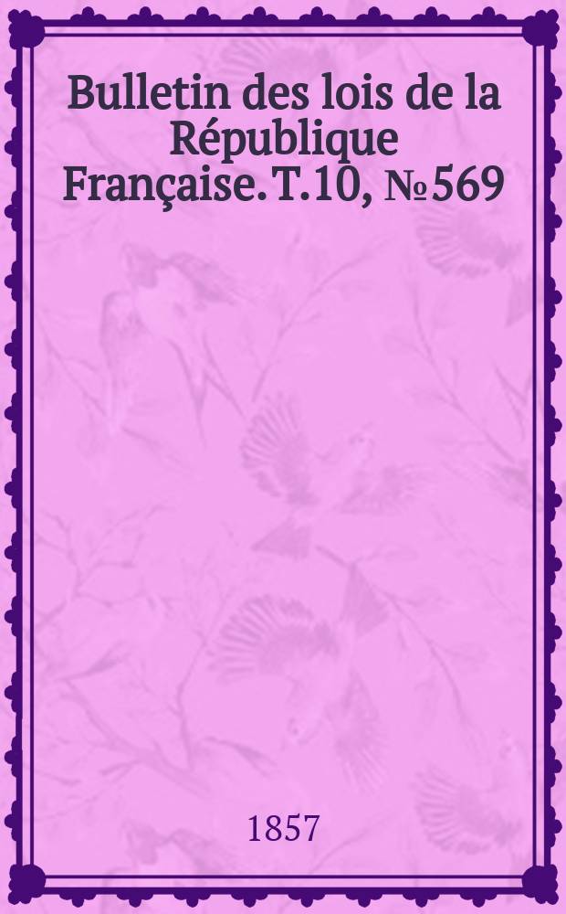 Bulletin des lois de la République Française. T.10, №569