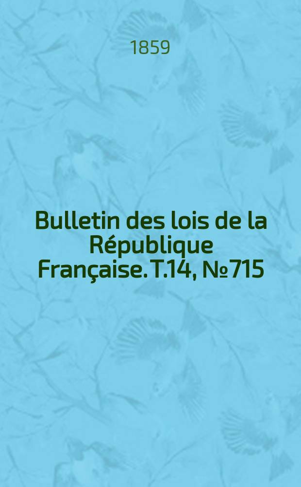 Bulletin des lois de la République Française. T.14, №715