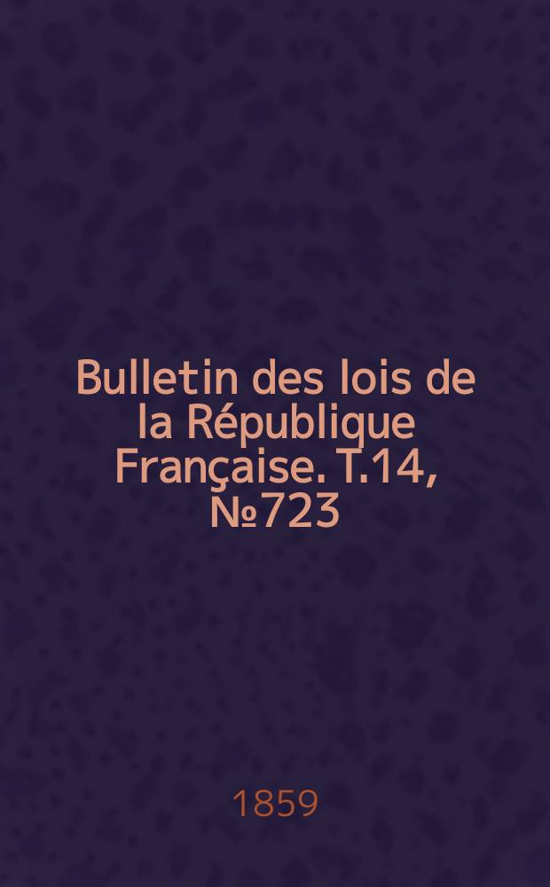 Bulletin des lois de la République Française. T.14, №723