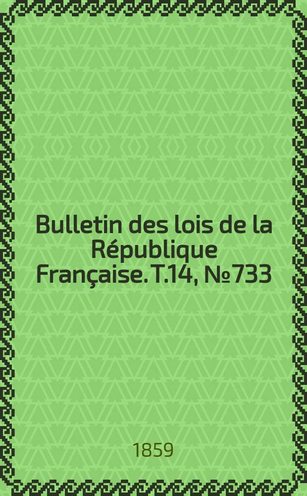 Bulletin des lois de la République Française. T.14, №733