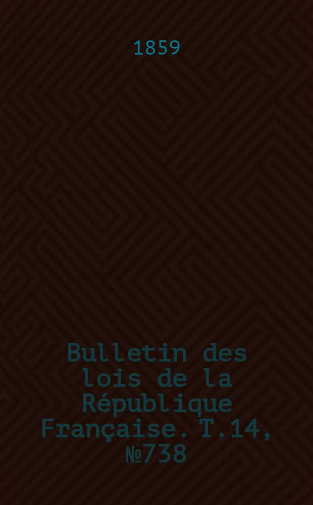 Bulletin des lois de la République Française. T.14, №738