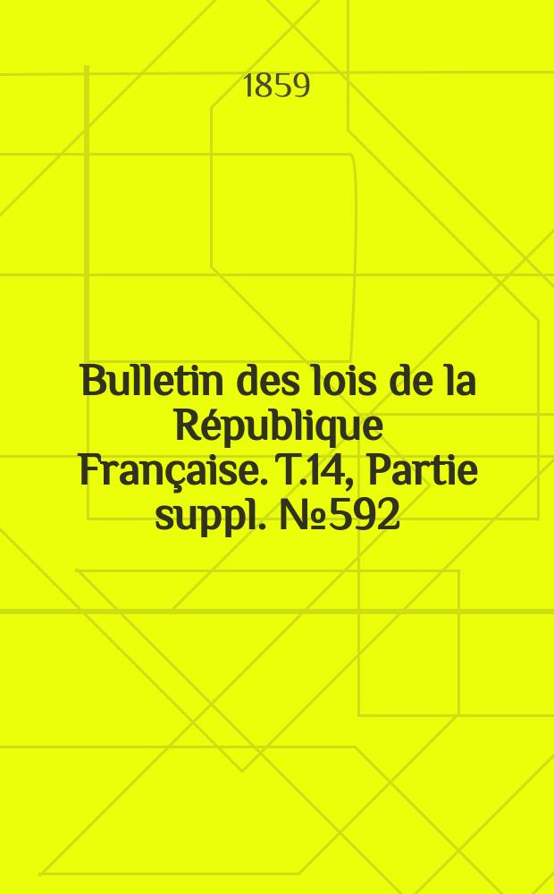 Bulletin des lois de la République Française. T.14, Partie suppl. №592