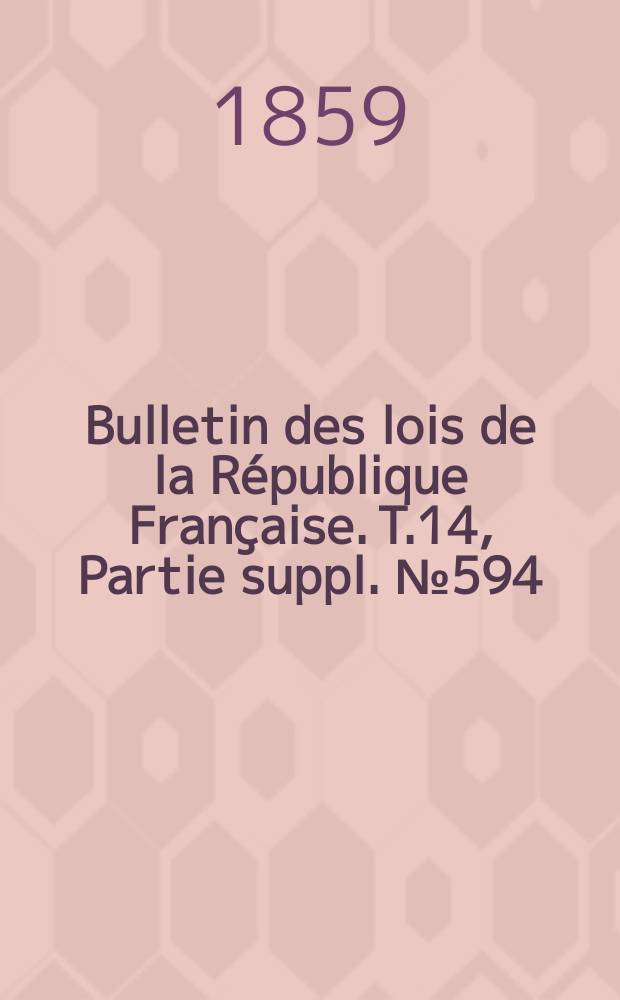 Bulletin des lois de la République Française. T.14, Partie suppl. №594