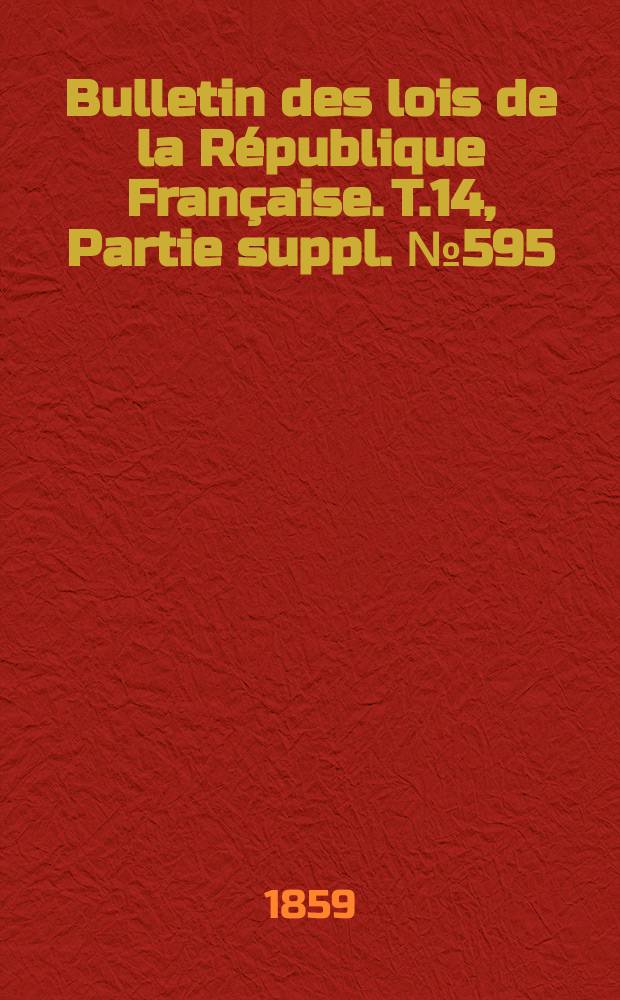 Bulletin des lois de la République Française. T.14, Partie suppl. №595
