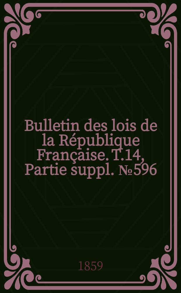 Bulletin des lois de la République Française. T.14, Partie suppl. №596