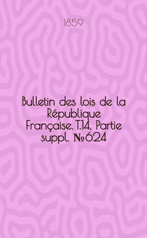 Bulletin des lois de la République Française. T.14, Partie suppl. №624