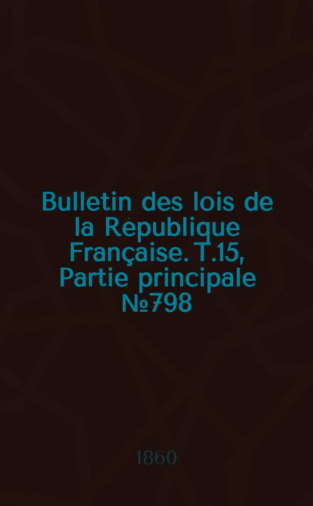 Bulletin des lois de la République Française. T.15, Partie principale №798