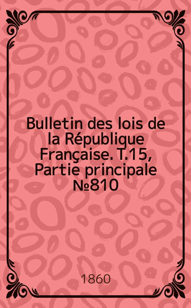 Bulletin des lois de la République Française. T.15, Partie principale №810