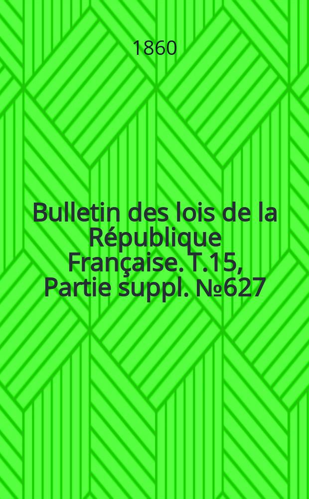 Bulletin des lois de la R&eacute;publique Fran&ccedil;aise. T.15, Partie suppl. №627