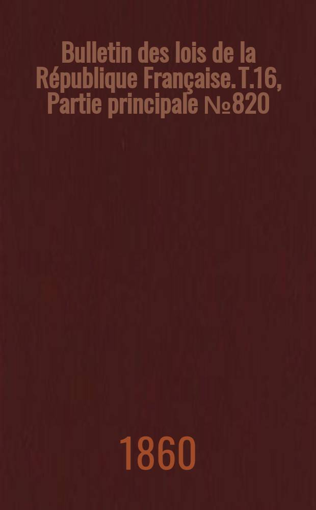 Bulletin des lois de la République Française. T.16, Partie principale №820