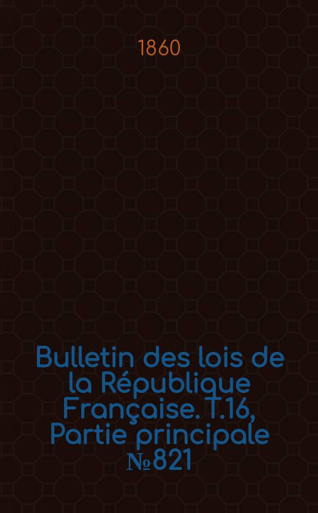 Bulletin des lois de la République Française. T.16, Partie principale №821