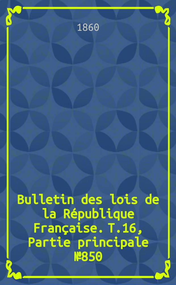 Bulletin des lois de la République Française. T.16, Partie principale №850