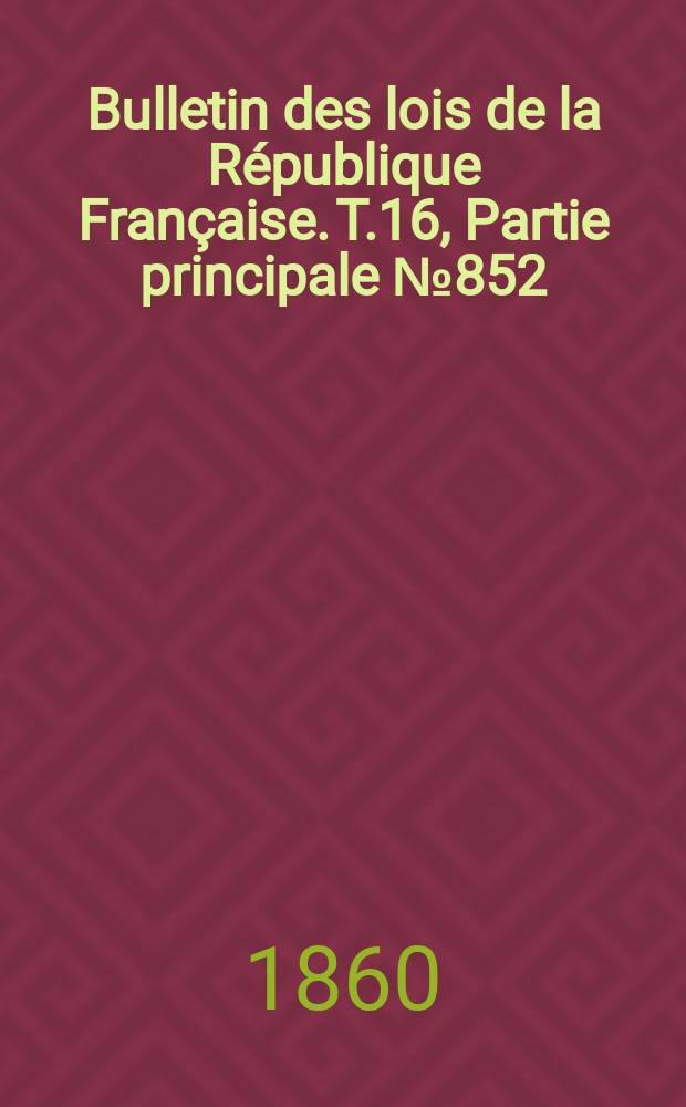 Bulletin des lois de la République Française. T.16, Partie principale №852