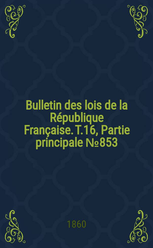 Bulletin des lois de la République Française. T.16, Partie principale №853