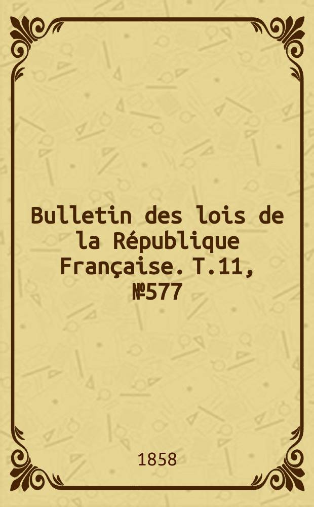 Bulletin des lois de la République Française. T.11, №577