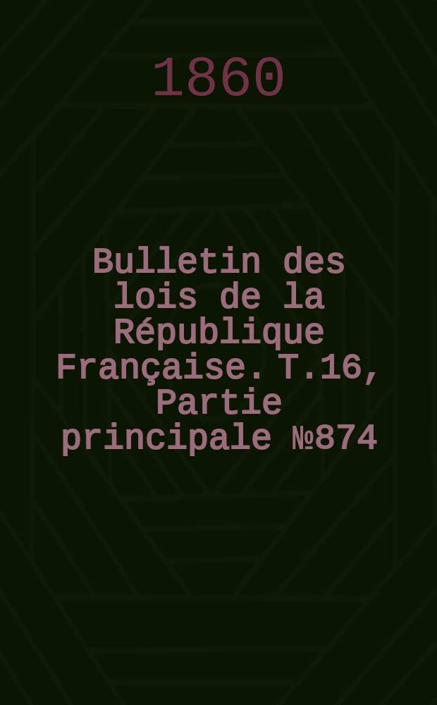 Bulletin des lois de la République Française. T.16, Partie principale №874