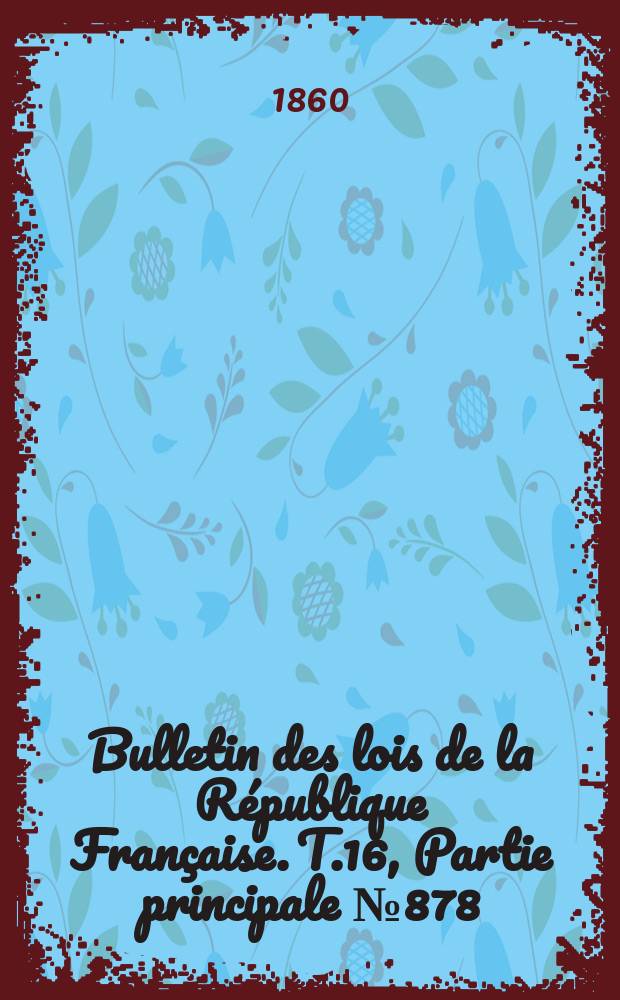 Bulletin des lois de la R&eacute;publique Fran&ccedil;aise. T.16, Partie principale №878
