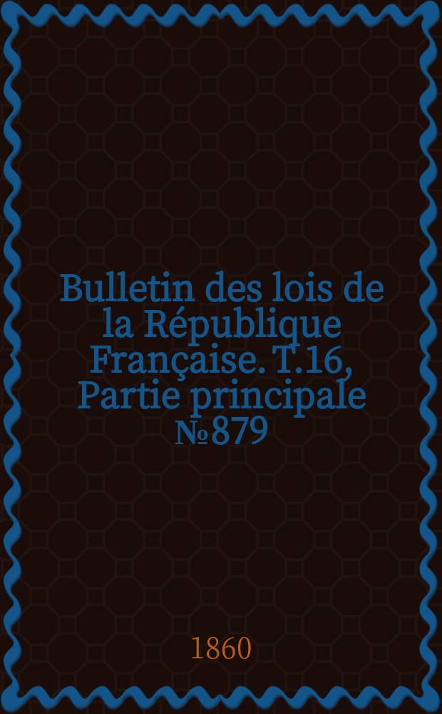 Bulletin des lois de la République Française. T.16, Partie principale №879