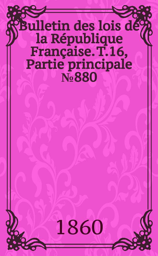 Bulletin des lois de la République Française. T.16, Partie principale №880