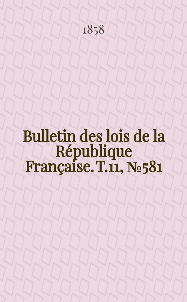 Bulletin des lois de la République Française. T.11, №581