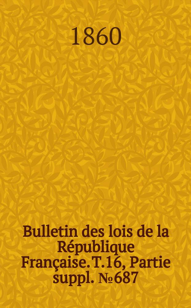 Bulletin des lois de la République Française. T.16, Partie suppl. №687