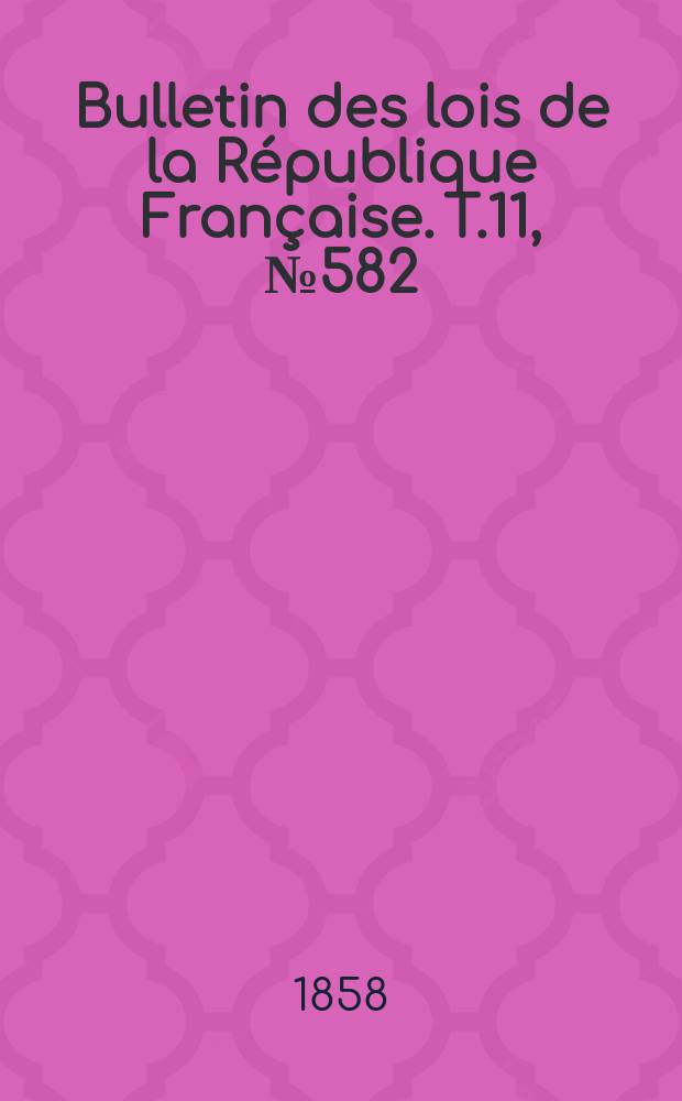 Bulletin des lois de la République Française. T.11, №582
