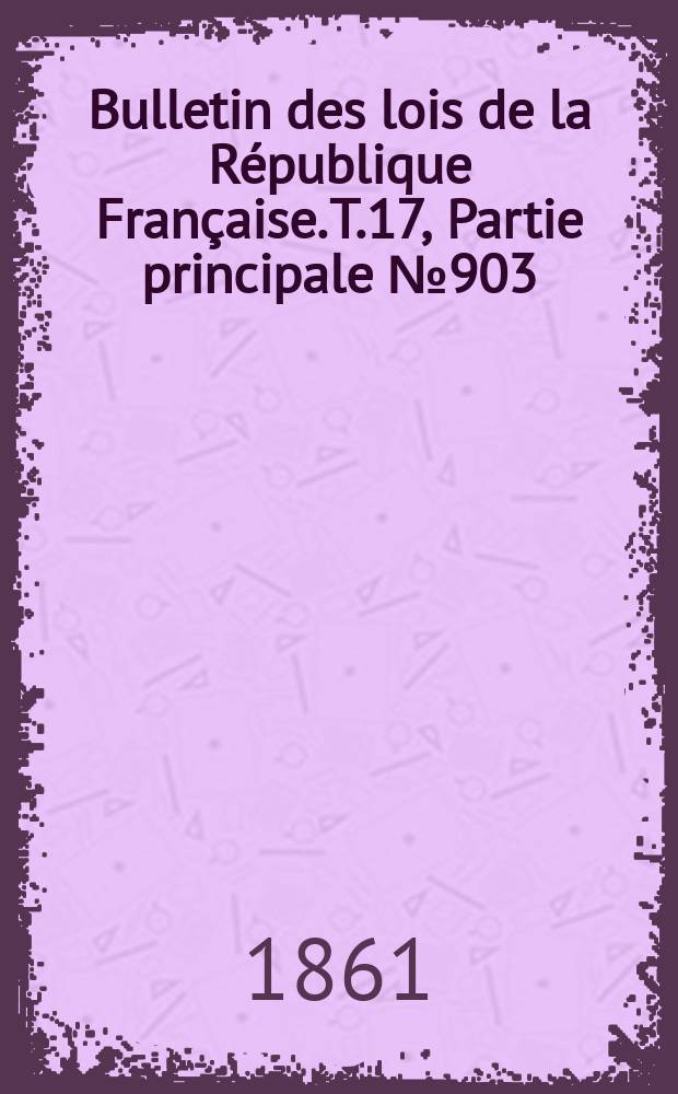 Bulletin des lois de la République Française. T.17, Partie principale №903