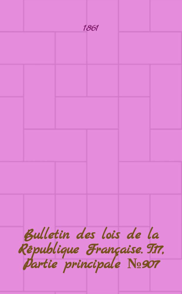 Bulletin des lois de la République Française. T.17, Partie principale №907