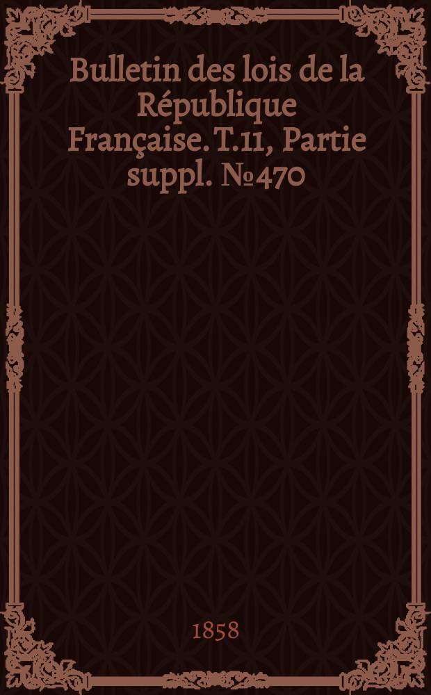 Bulletin des lois de la République Française. T.11, Partie suppl. №470