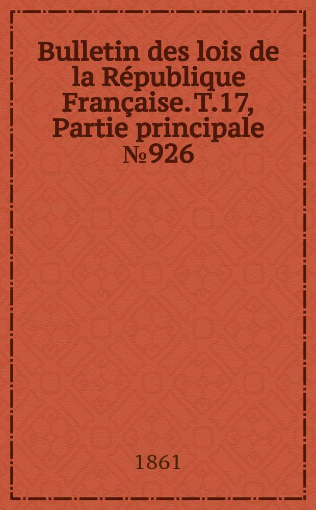 Bulletin des lois de la République Française. T.17, Partie principale №926