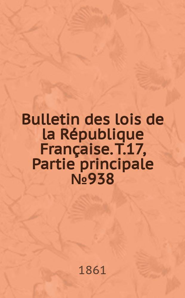 Bulletin des lois de la République Française. T.17, Partie principale №938