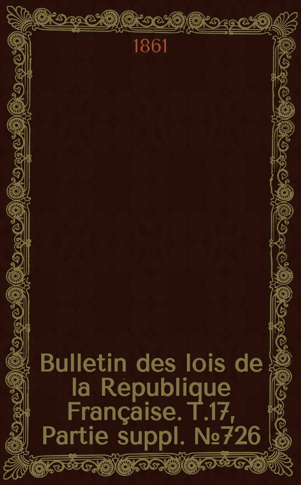 Bulletin des lois de la République Française. T.17, Partie suppl. №726