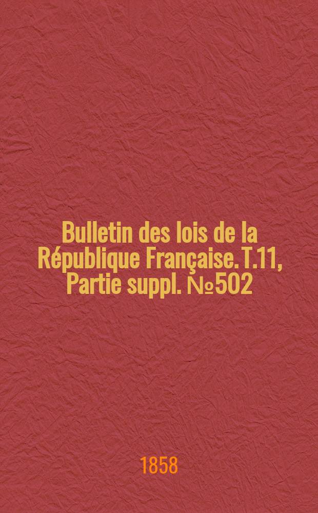 Bulletin des lois de la République Française. T.11, Partie suppl. №502