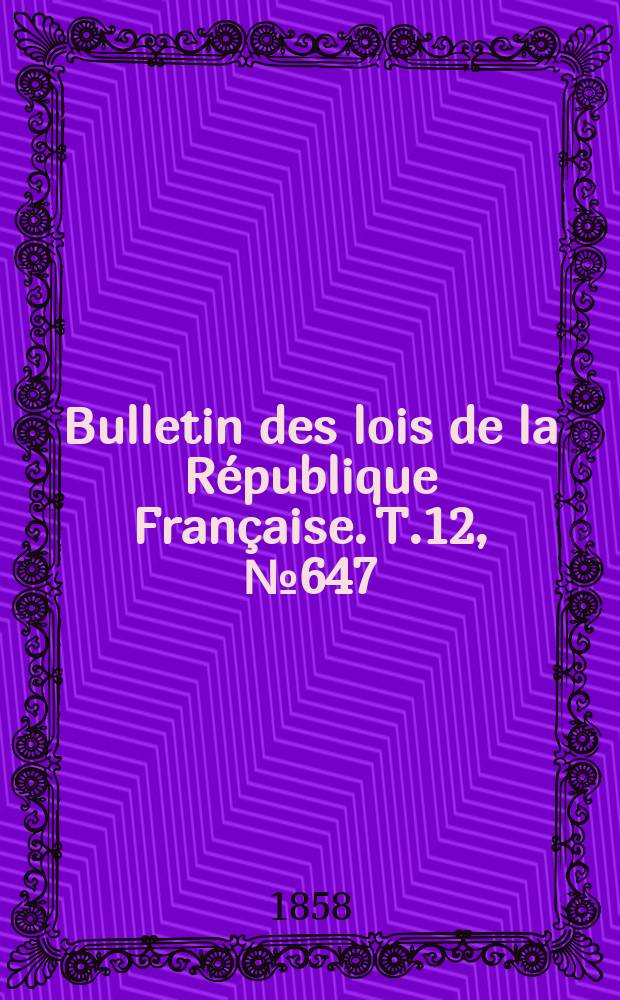 Bulletin des lois de la R&eacute;publique Fran&ccedil;aise. T.12, №647