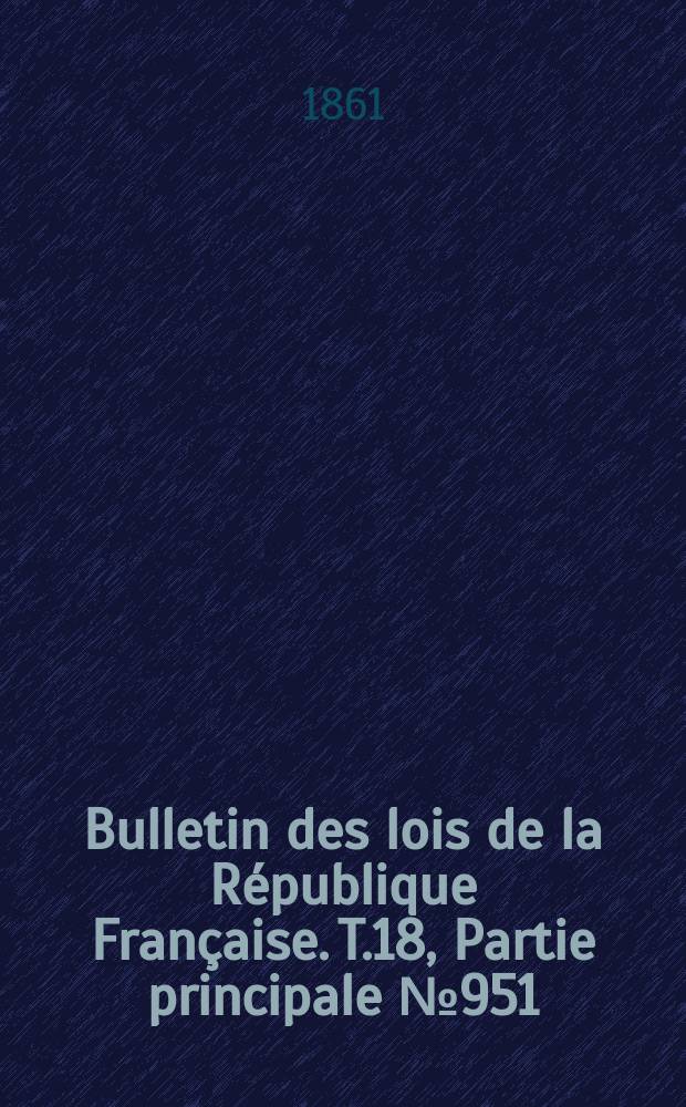 Bulletin des lois de la République Française. T.18, Partie principale №951
