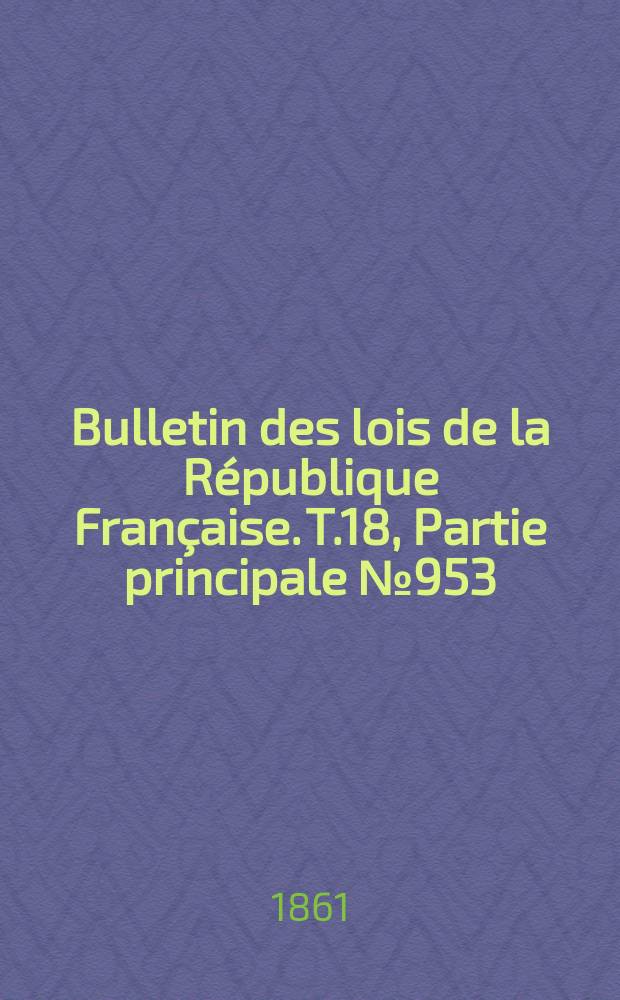 Bulletin des lois de la République Française. T.18, Partie principale №953