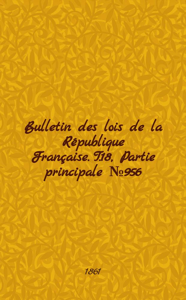Bulletin des lois de la République Française. T.18, Partie principale №956