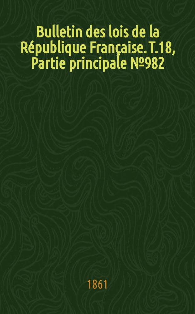 Bulletin des lois de la République Française. T.18, Partie principale №982