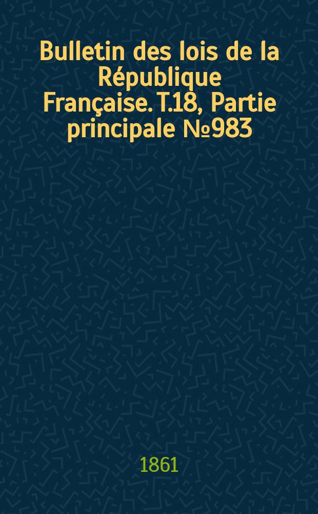 Bulletin des lois de la République Française. T.18, Partie principale №983