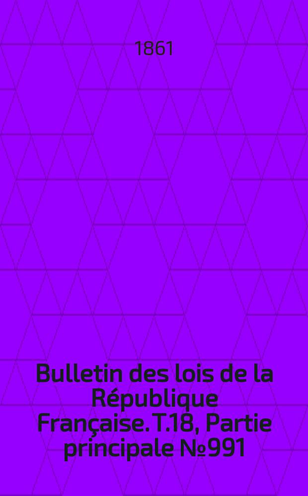 Bulletin des lois de la République Française. T.18, Partie principale №991