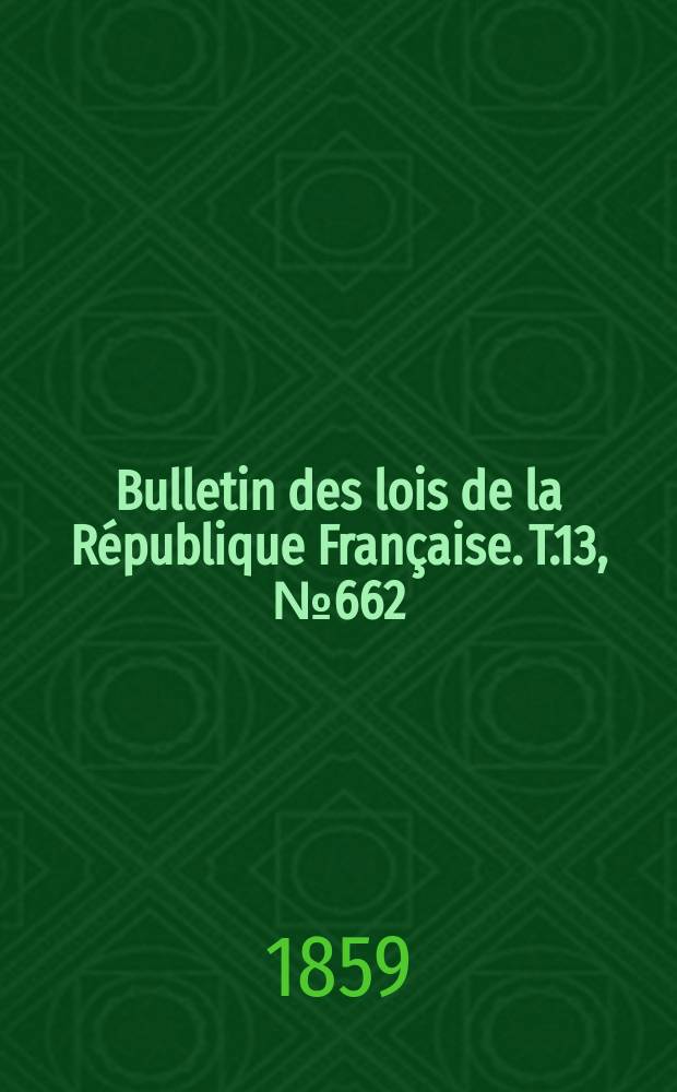 Bulletin des lois de la République Française. T.13, №662