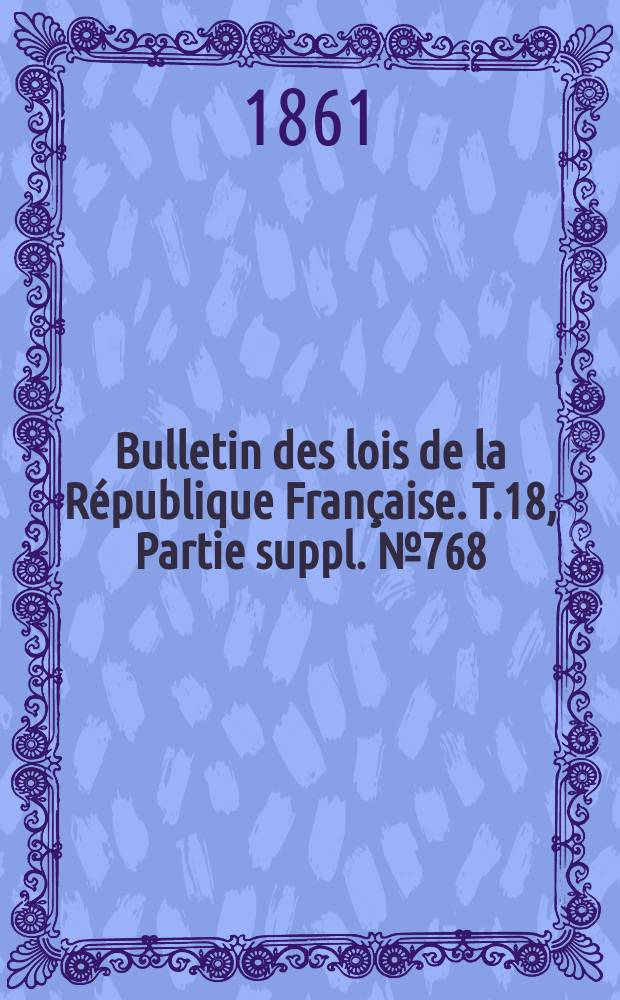 Bulletin des lois de la République Française. T.18, Partie suppl. №768