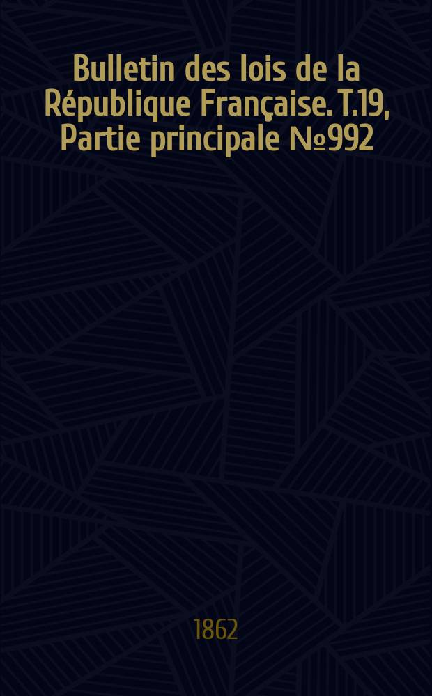 Bulletin des lois de la R&eacute;publique Fran&ccedil;aise. T.19, Partie principale №992