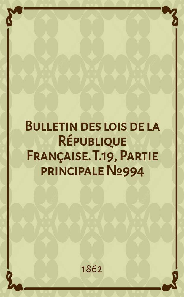 Bulletin des lois de la R&eacute;publique Fran&ccedil;aise. T.19, Partie principale №994
