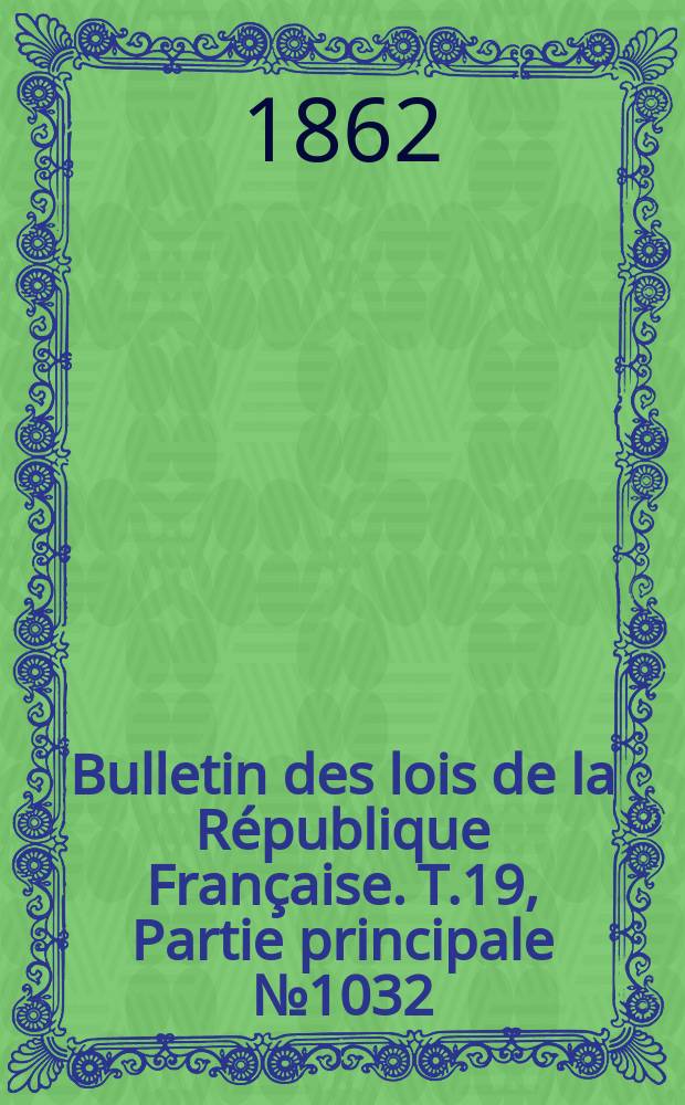 Bulletin des lois de la République Française. T.19, Partie principale №1032