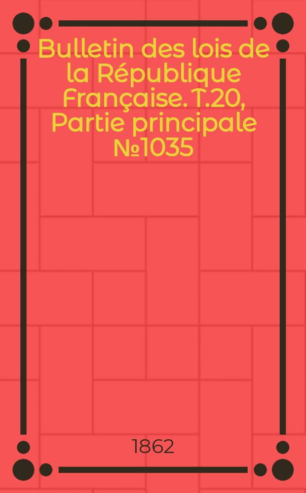 Bulletin des lois de la République Française. T.20, Partie principale №1035