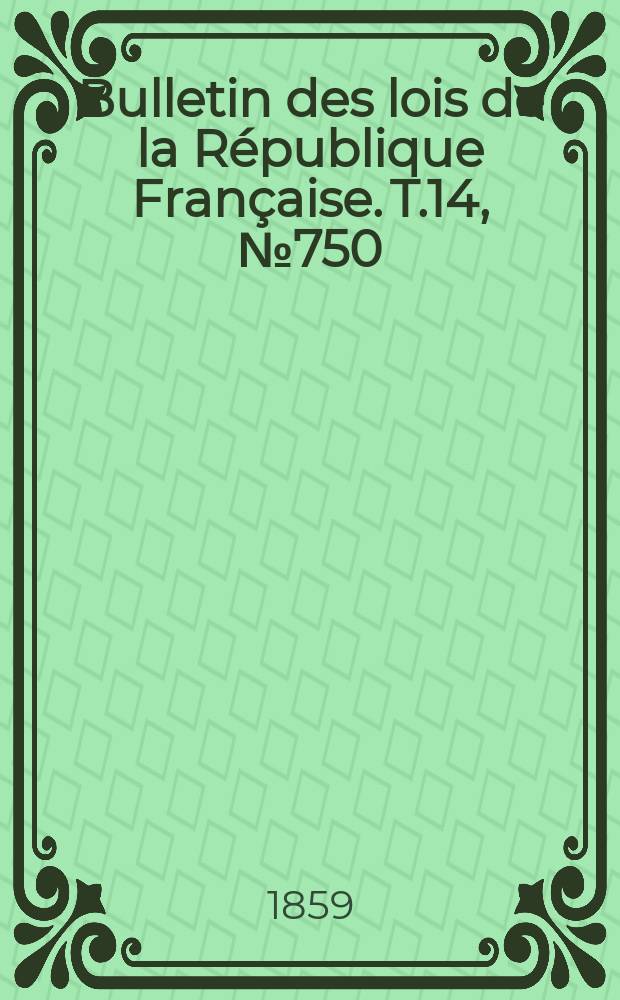 Bulletin des lois de la République Française. T.14, №750