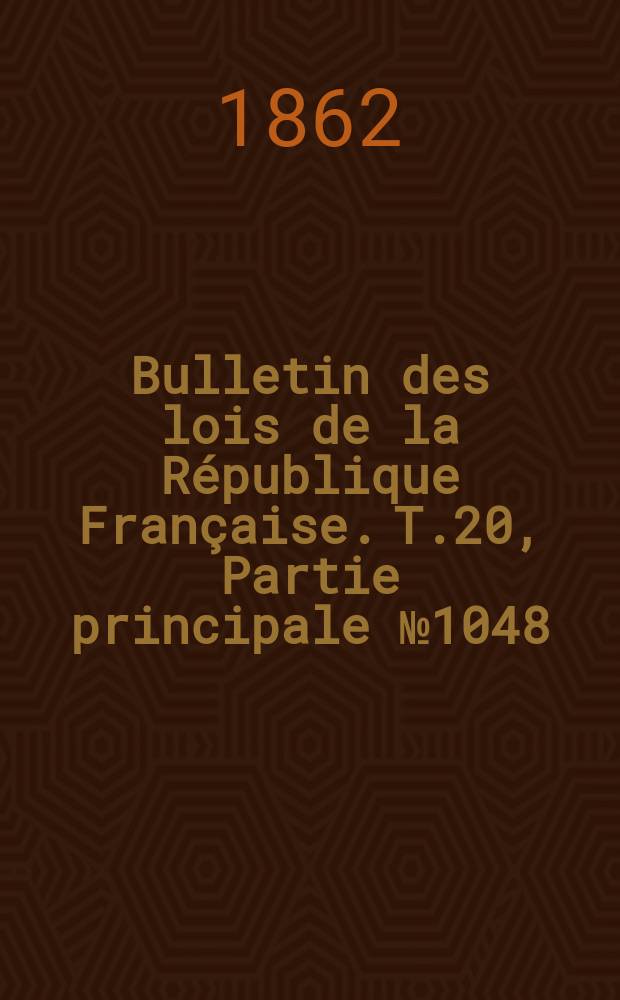 Bulletin des lois de la République Française. T.20, Partie principale №1048