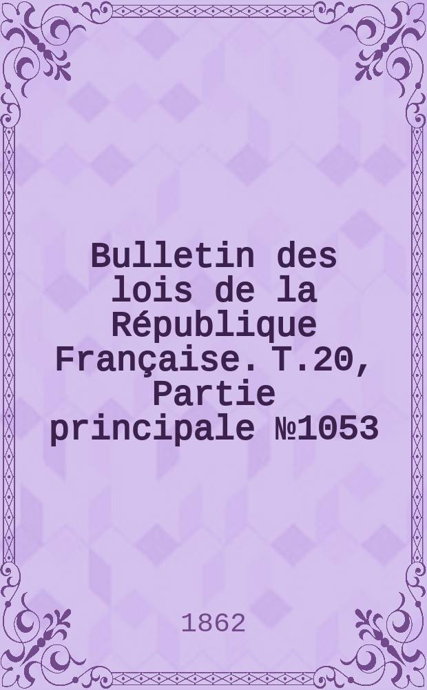 Bulletin des lois de la République Française. T.20, Partie principale №1053