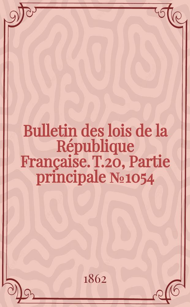Bulletin des lois de la République Française. T.20, Partie principale №1054